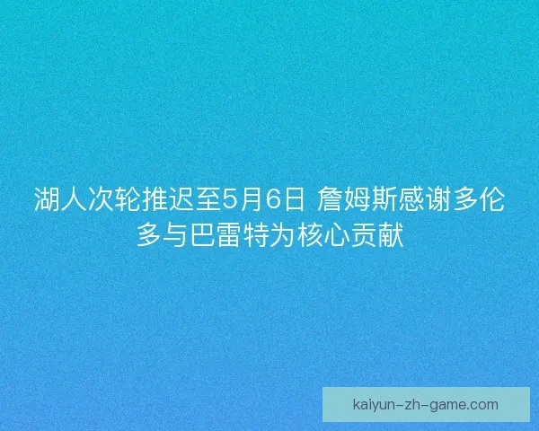 湖人次轮推迟至5月6日 詹姆斯感谢多伦多与巴雷特为核心贡献