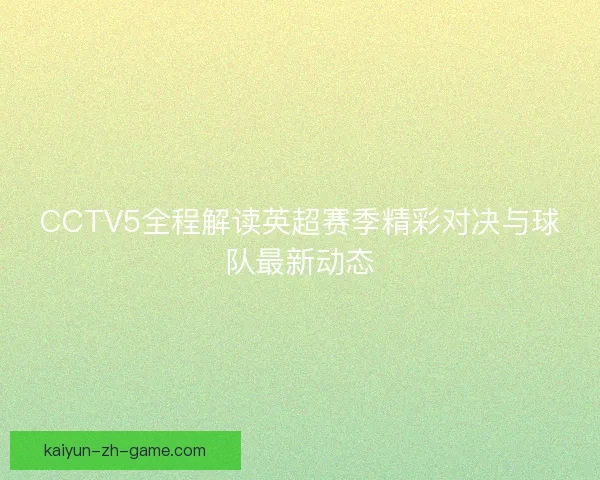 CCTV5全程解读英超赛季精彩对决与球队最新动态