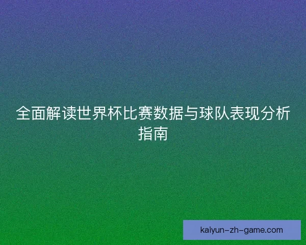 全面解读世界杯比赛数据与球队表现分析指南